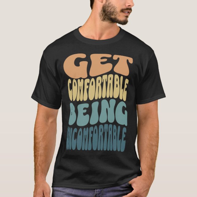 Get comfortable being uncomfortable groovy retro c T-Shirt (Front)