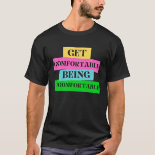 Get comfortable being uncomfortable powerful & mot T-Shirt