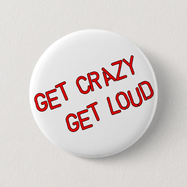 Get Crazy Get Loud 6 Cm Round Badge (Front)