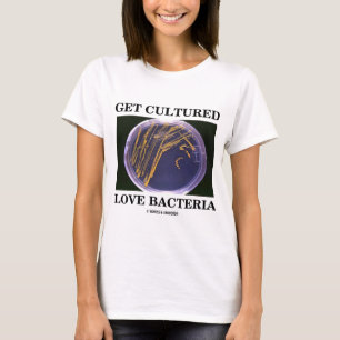 Get Cultured Love Bacteria (Petri Dish Humour) T-Shirt