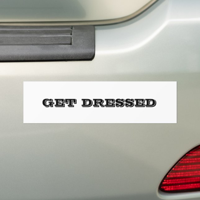 Get Dressed Bumper Sticker (On Car)