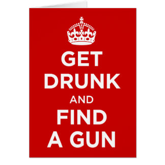 Get Drunk and Find a Gun - Keep Calm Parody