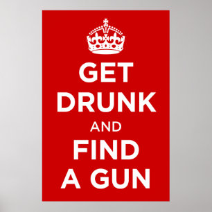 Get Drunk and Find a Gun - Keep Calm Parody Poster