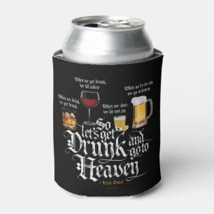 Get Drunk And Go To Heaven  (Irish Drinking Toast) Can Cooler