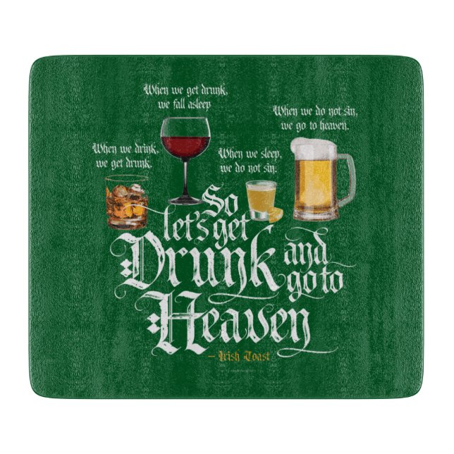 Get Drunk And Go To Heaven  (Irish Drinking Toast) Cutting Board (Front)