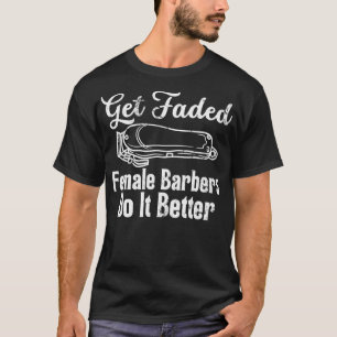 Get Faded Electronic Shaver Female Barbers Do It B T-Shirt