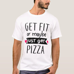 Get Fit or Maybe Just Get Pizza. Funny Fitness Gym T-Shirt