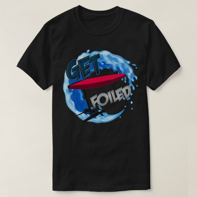 Get Foiled  eFoil Foilboard Hydrofoil Surfing Foil T-Shirt (Design Front)