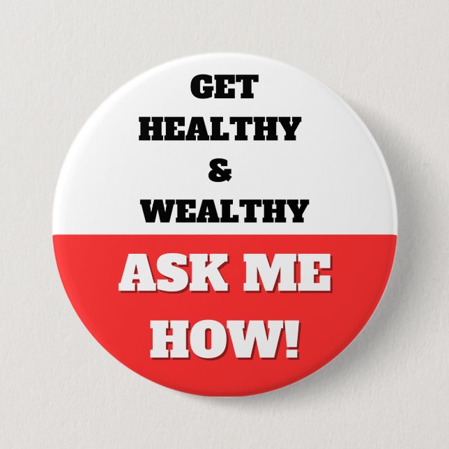 GET HEALTHY & WEALTHY. ASK ME HOW! BUTTON (Front)