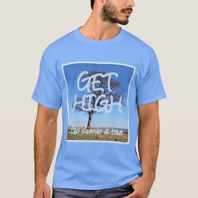 Get high go climb a tree arborist T-Shirt (Front)