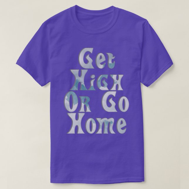 Get High Or Go Home T-Shirt (Design Front)