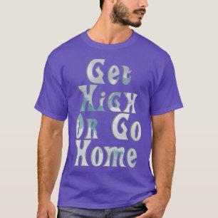 Get High Or Go Home T-Shirt