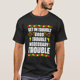 Get In Good Necessary Trouble Black Pride African  T-Shirt