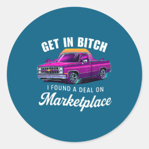 Get In I Found A On Marketplace  Classic Round Sticker