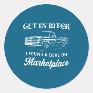 Get In I Found A On Marketplace  Classic Round Sticker