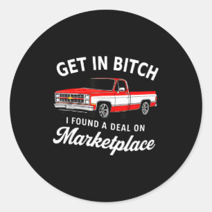 Get In I Found A On Marketplace Meme Truck Humor  Classic Round Sticker