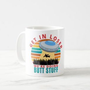Get in Looser we are doing Butt Stuff - Alien UFO Coffee Mug