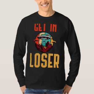 Get In Loser Alien Abduction Alien Spaceship Univ T-Shirt