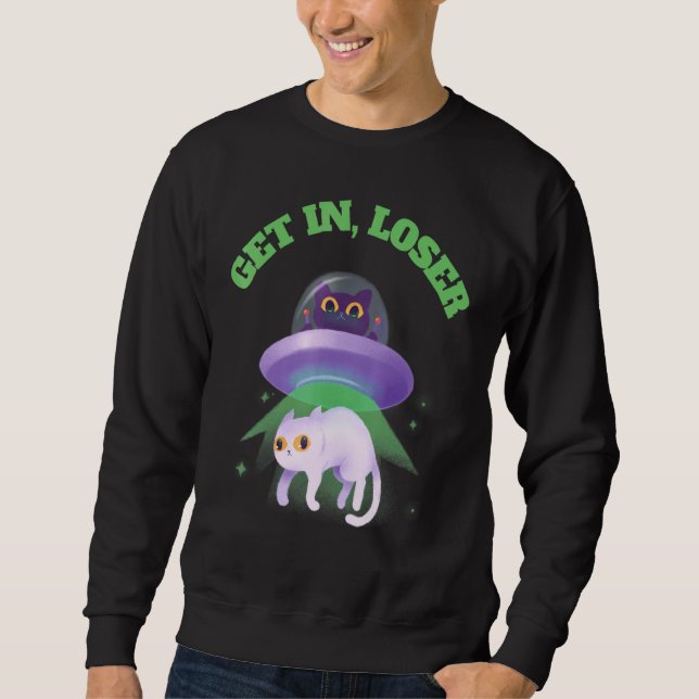 Get In Loser Alien Ufo Cat Extraterrestrial Sweatshirt (Front)