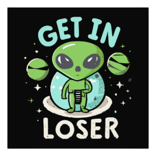 Get In Loser Alien UFO Funny Photo Print