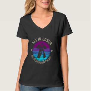 Get In Loser Alien, UFO Funny Saying We're Doing S T-Shirt