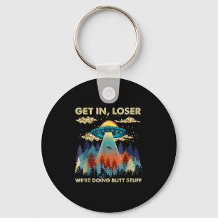 Get In Loser Alien Ufo Funny Were Doing Butt Stuff Key Ring