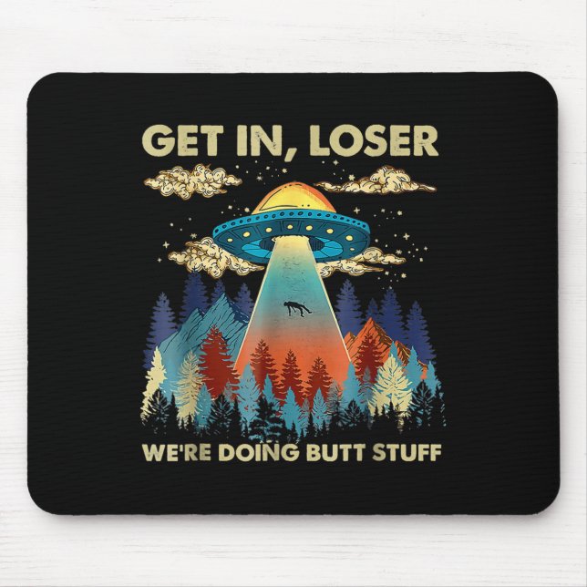 Get In Loser Alien Ufo Funny Were Doing Butt Stuff Mouse Mat (Front)