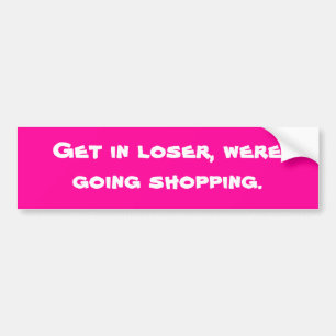 get in loser, bumper sticker