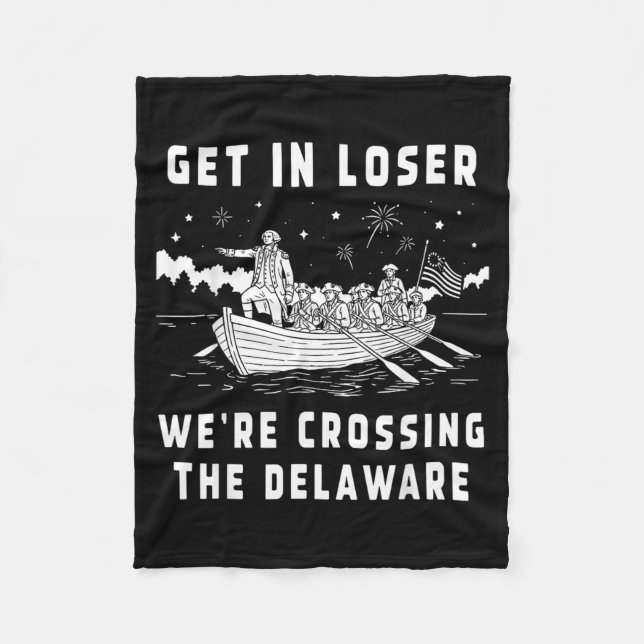 Get In Loser Crossing The Delaware Funny Fleece Blanket (Front)