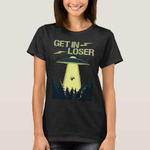 Get In Loser Fun UFO Space Extraterrestrial Alien T-Shirt