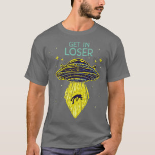 Get In Loser Funny Abduction Saucer T-Shirt