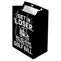 Get In Loser Golf Cart Look For My Ball Golfer