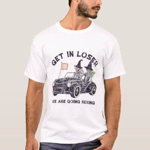 Get In Loser Halloween We Are Going Hexing Skeleto T-Shirt