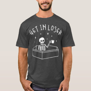 Get In Loser Skeleton In Coffin Spooky Men Women F T-Shirt
