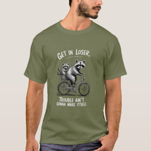 Get In Loser Trouble Ain't Gonna Make Itself Funny T-Shirt