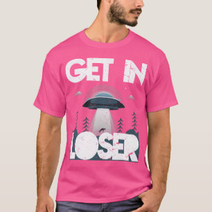 Get In Loser - Ufo Alien T-Shirt