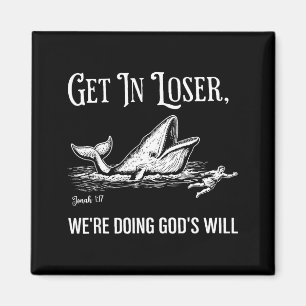 Get In Loser We're Doing God's Will Funny Magnet