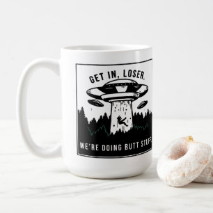 Get in Loser...We Are Doing Butt Stuff - Funny Ali Coffee Mug