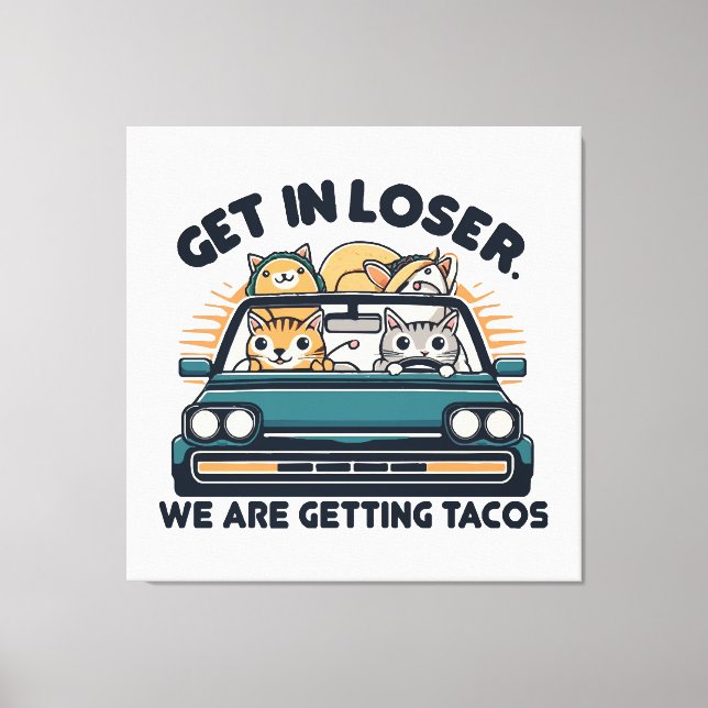 Get in Loser, We are Getting Tacos Canvas Print (Front)