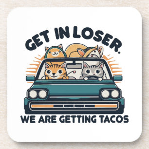 Get in Loser, We are Getting Tacos Coaster