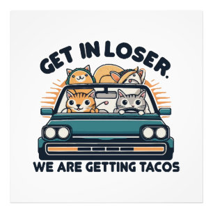 Get in Loser, We are Getting Tacos Photo Print