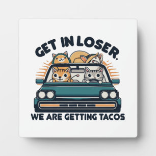 Get in Loser, We are Getting Tacos Plaque