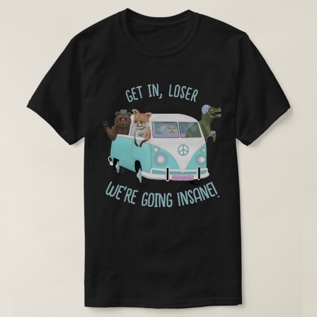 Get in, loser. We are going insane! T-Shirt (Design Front)
