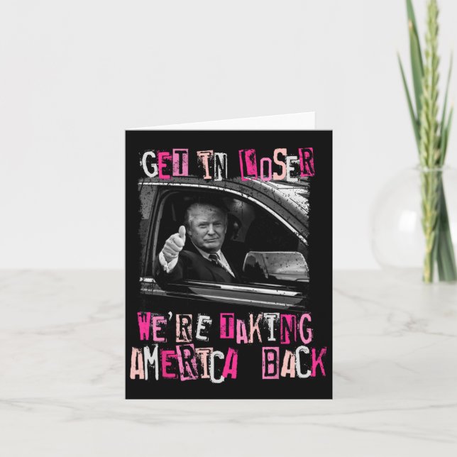 Get In Loser We Are Taking America Back Trump 2024 Card (Front)