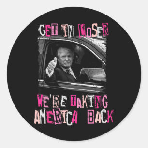 Get In Loser We Are Taking America Back Trump 2024 Classic Round Sticker
