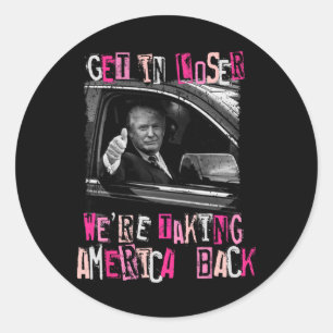Get In Loser We Are Taking America Back Trump 2024 Classic Round Sticker
