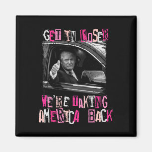 Get In Loser We Are Taking America Back Trump 2024 Magnet