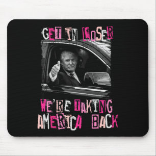Get In Loser We Are Taking America Back Trump 2024 Mouse Mat