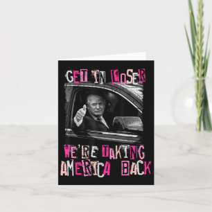 Get In Loser We Are Taking America Back Trump 2 Card