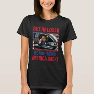 Get In Loser We Are Taking America Back Trump Funn T-Shirt